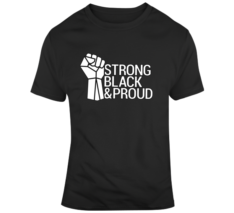 Strong Black &amp; Proud T Shirt